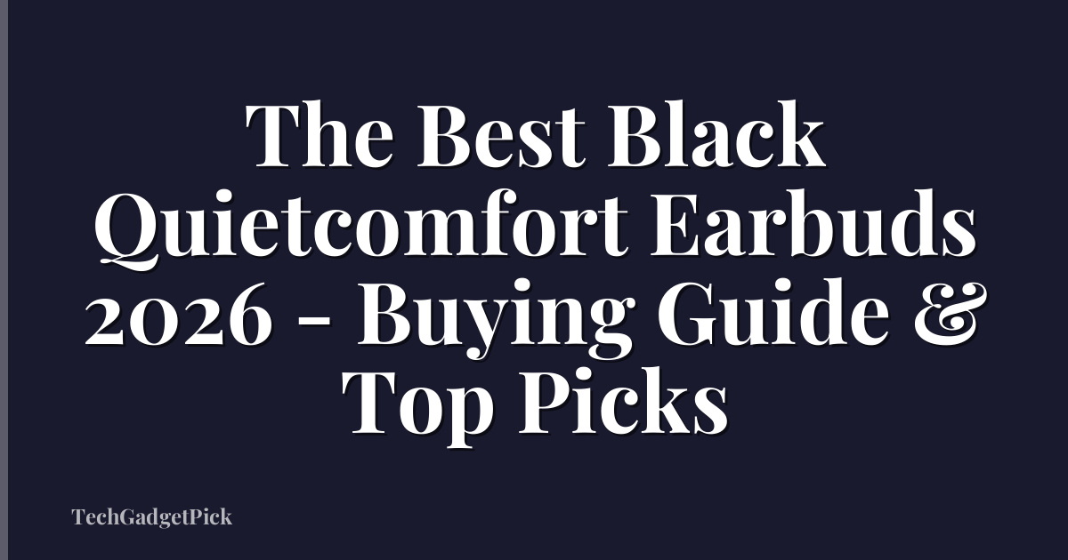The Best Black Quietcomfort Earbuds 2026 - Buying Guide & Top Picks