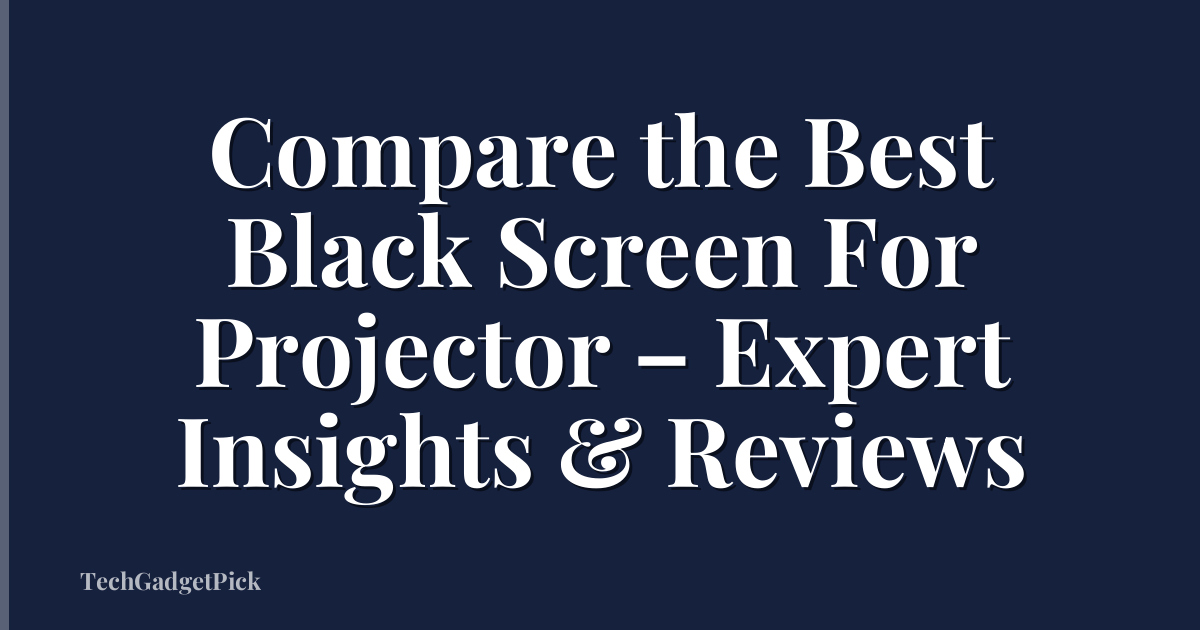 Compare the Best Black Screen For Projector – Expert Insights & Reviews