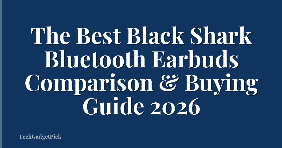 The Best Black Shark Bluetooth Earbuds Comparison & Buying Guide 2026