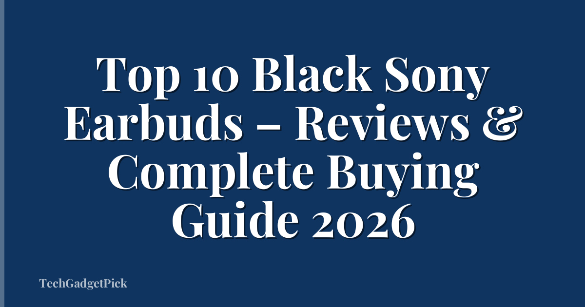 Top 10 Black Sony Earbuds – Reviews & Complete Buying Guide 2026