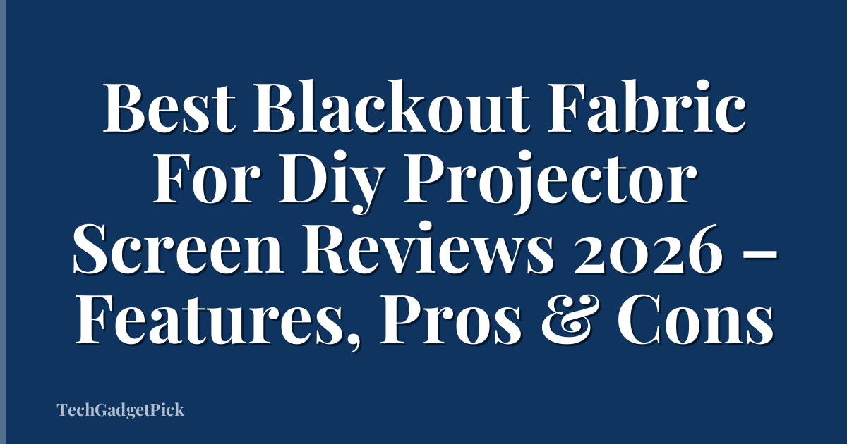Best Blackout Fabric For Diy Projector Screen Reviews 2026 – Features, Pros & Cons