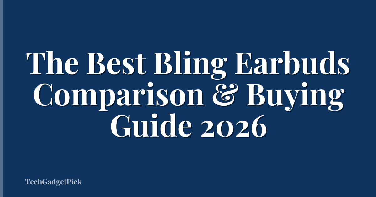 The Best Bling Earbuds Comparison & Buying Guide 2026