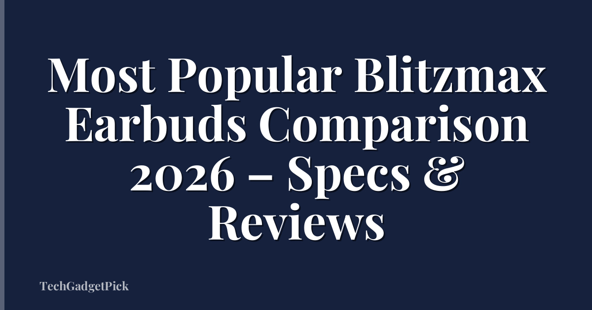 Most Popular Blitzmax Earbuds Comparison 2026 – Specs & Reviews