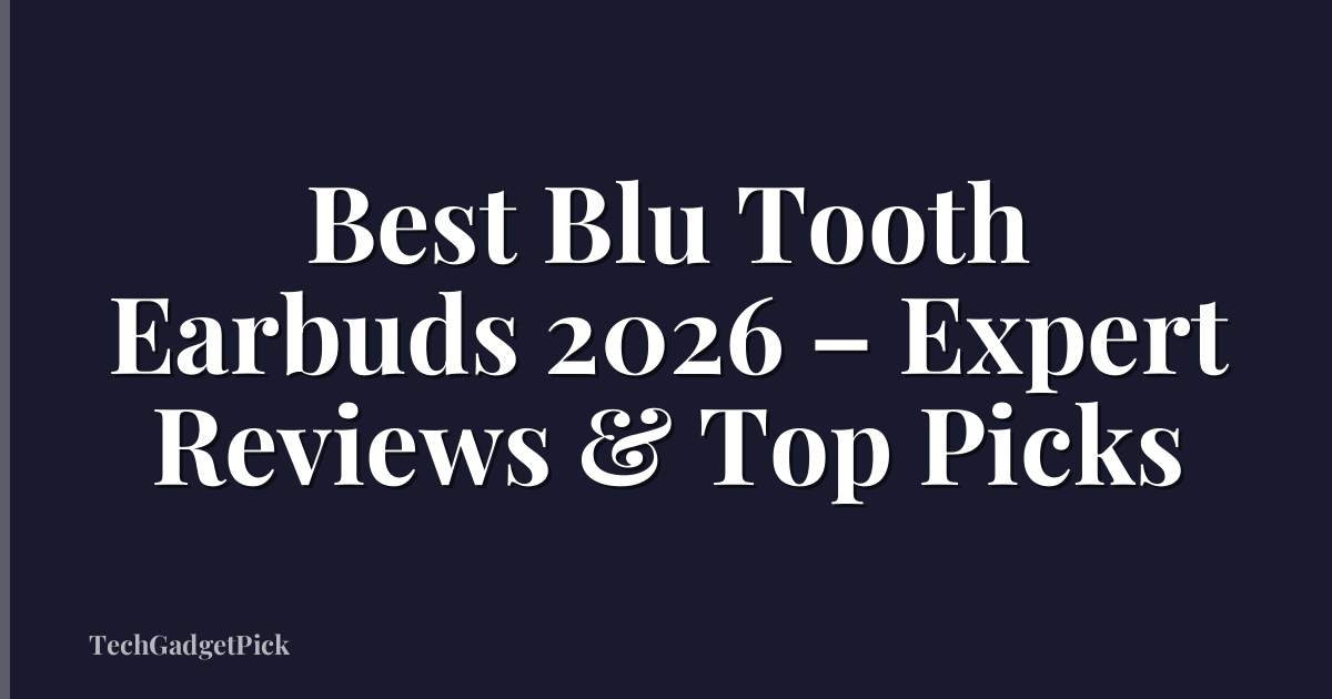 Best Blu Tooth Earbuds 2026 – Expert Reviews & Top Picks