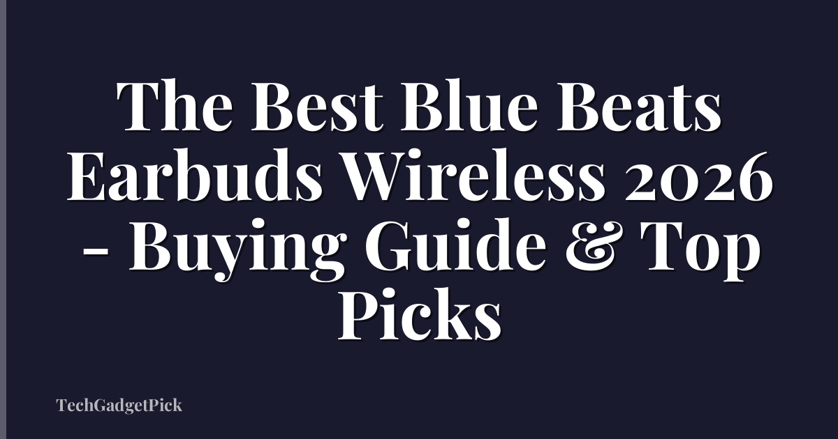 The Best Blue Beats Earbuds Wireless 2026 - Buying Guide & Top Picks