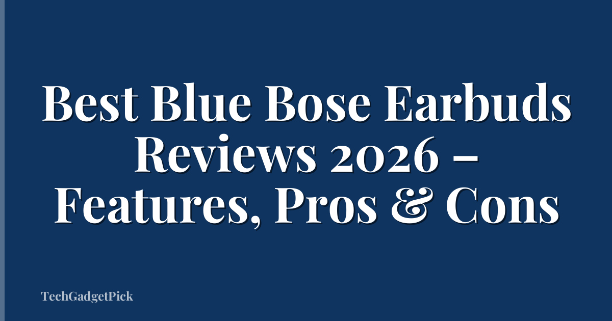 Best Blue Bose Earbuds Reviews 2026 – Features, Pros & Cons