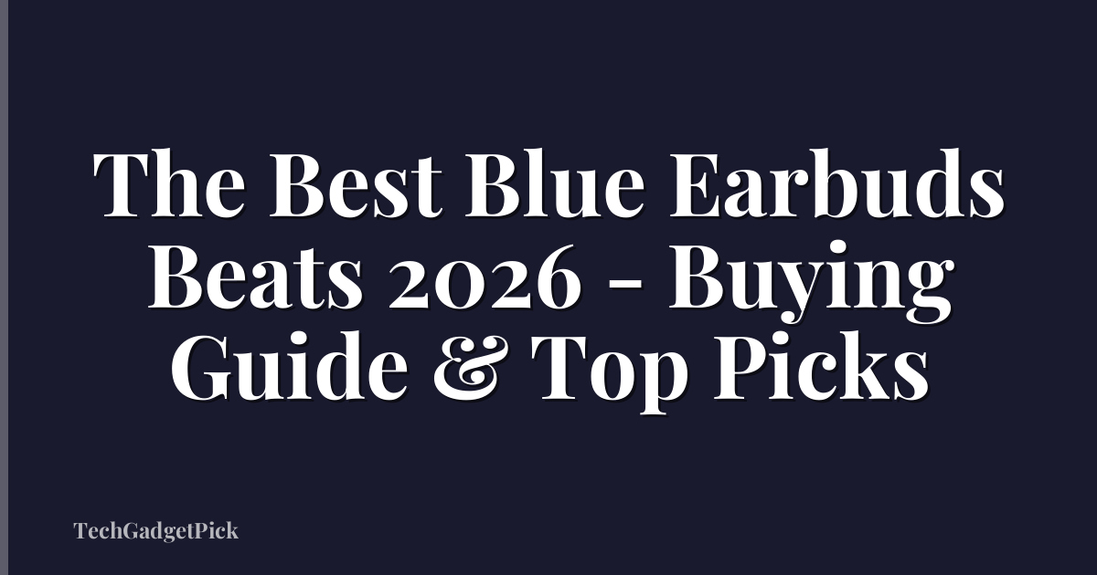 The Best Blue Earbuds Beats 2026 - Buying Guide & Top Picks