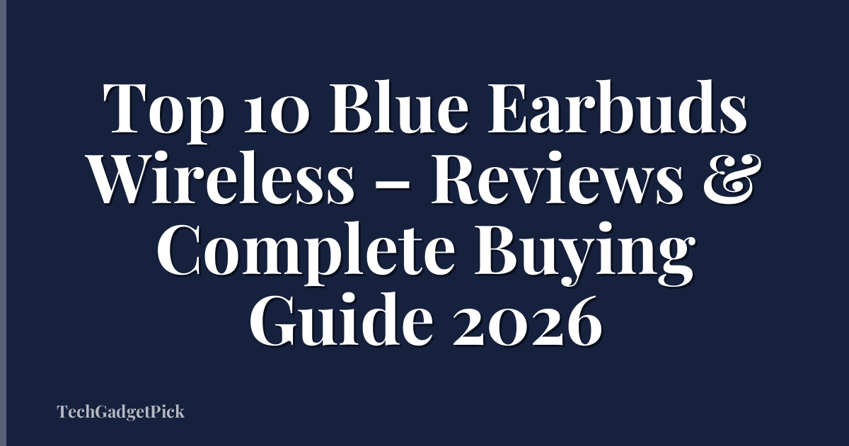 Top 10 Blue Earbuds Wireless – Reviews & Complete Buying Guide 2026
