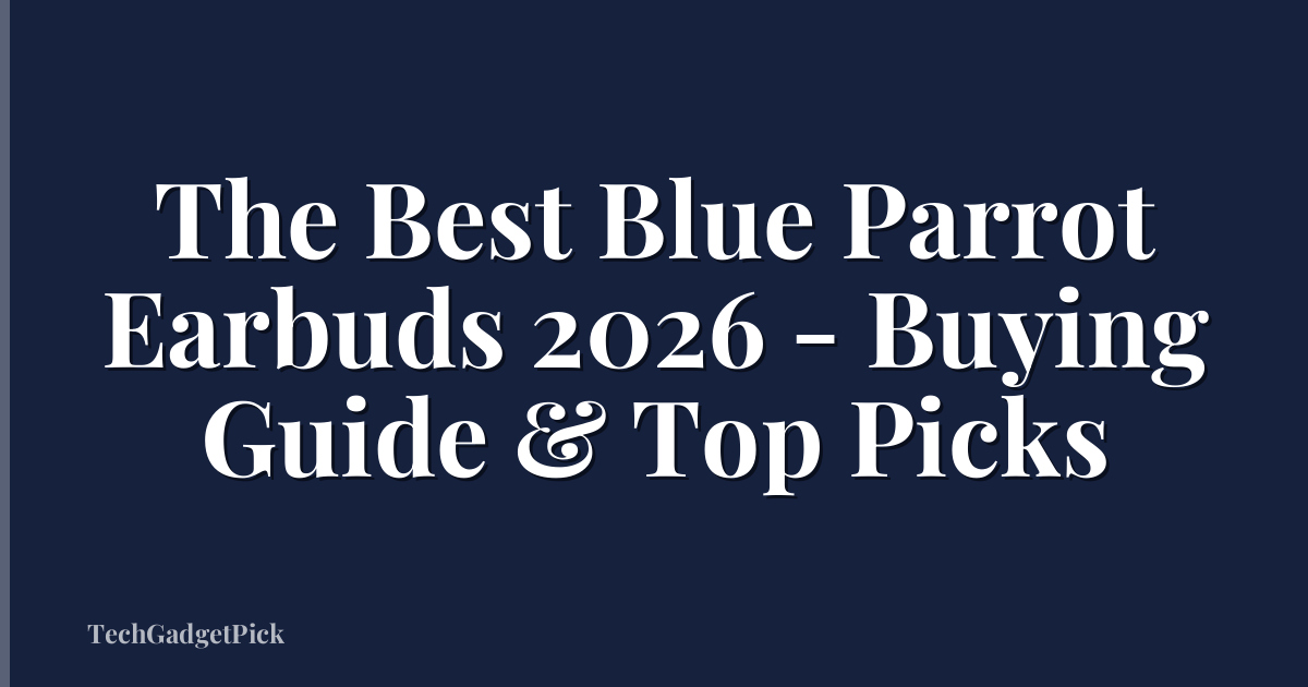 The Best Blue Parrot Earbuds 2026 - Buying Guide & Top Picks