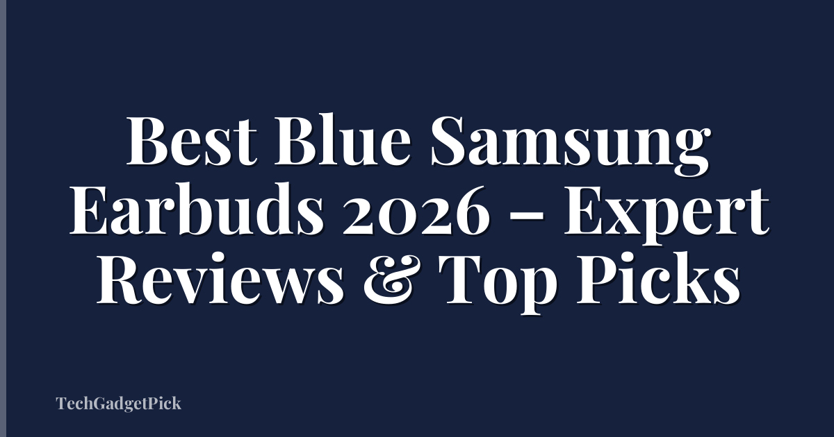 Best Blue Samsung Earbuds 2026 – Expert Reviews & Top Picks