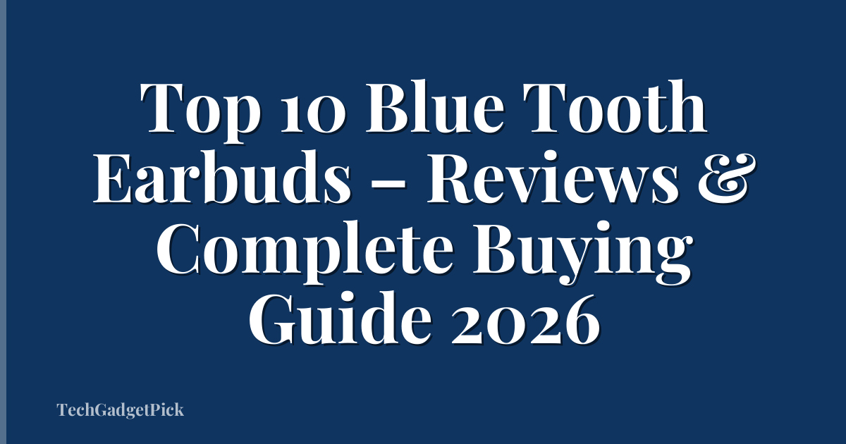 Top 10 Blue Tooth Earbuds – Reviews & Complete Buying Guide 2026