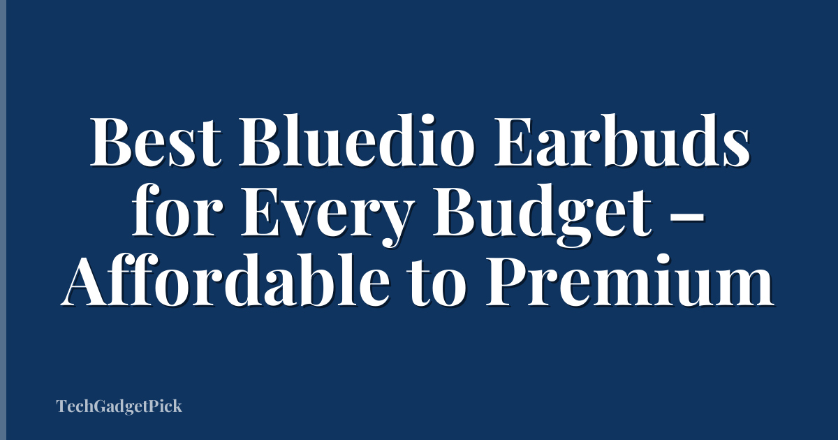 Best Bluedio Earbuds for Every Budget – Affordable to Premium