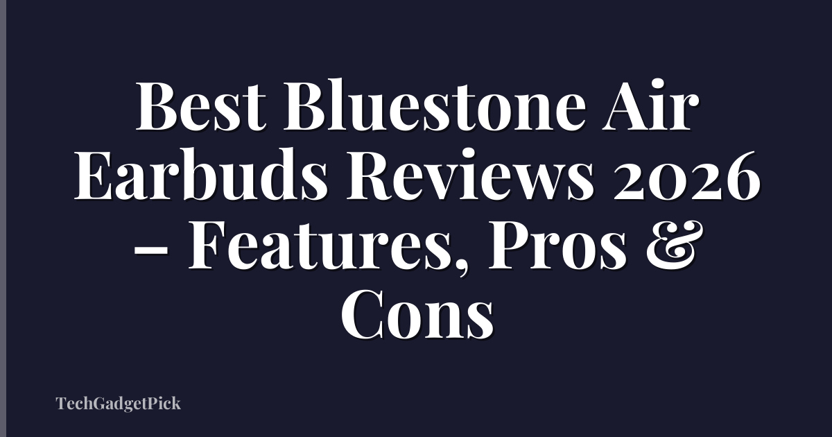 Best Bluestone Air Earbuds Reviews 2026 – Features, Pros & Cons