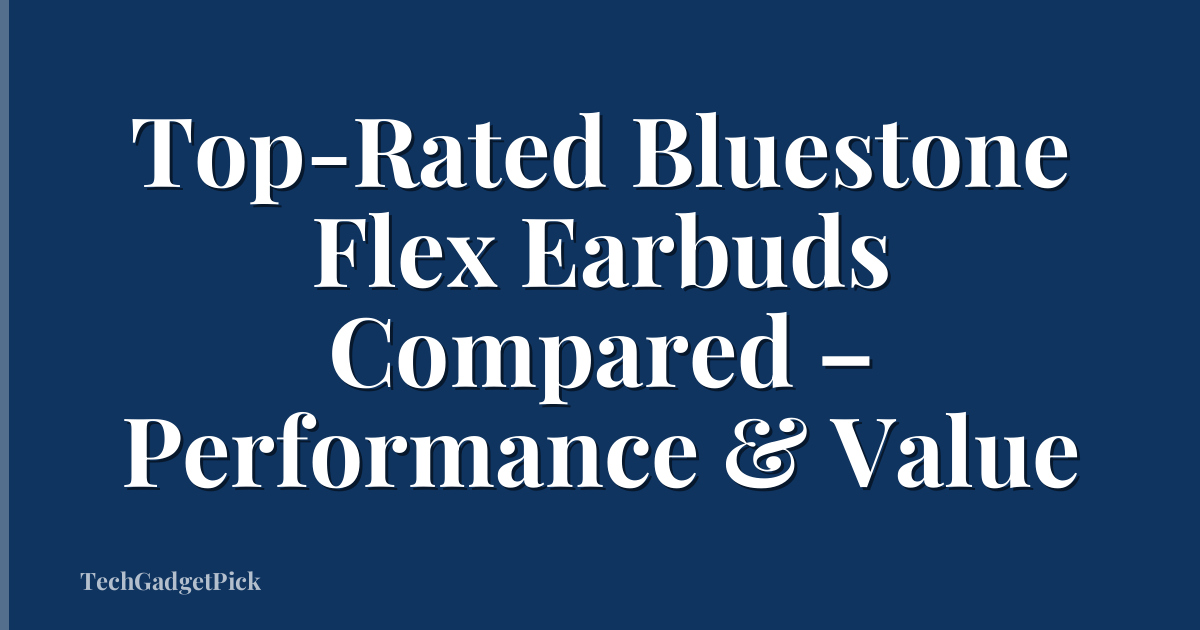 Top-Rated Bluestone Flex Earbuds Compared – Performance & Value