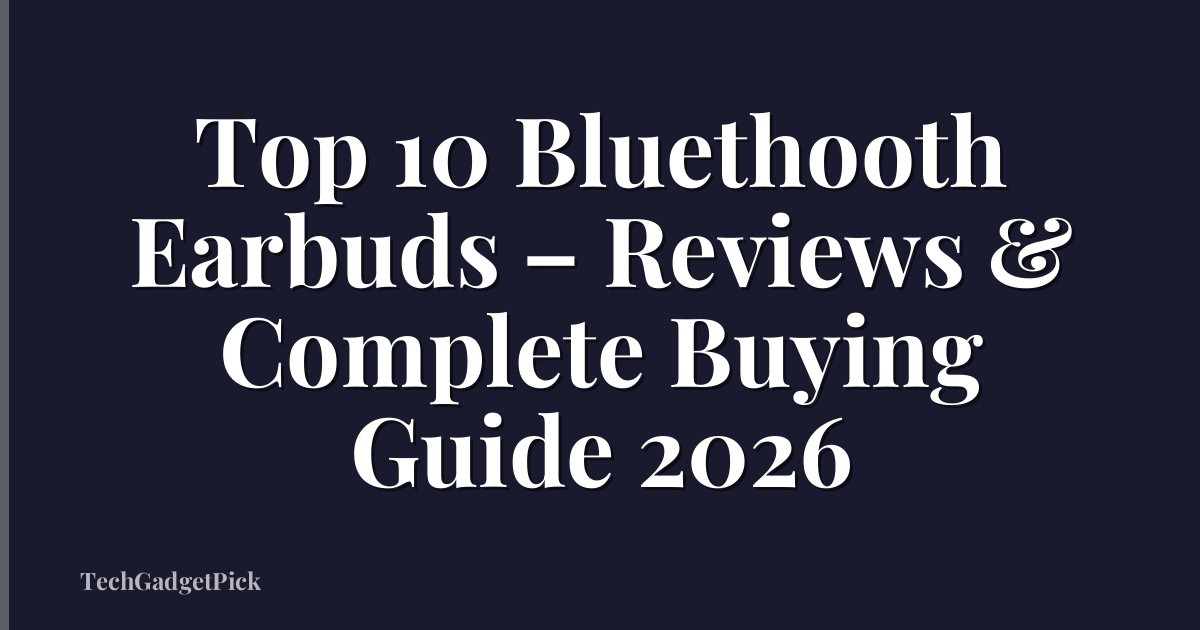 Top 10 Bluethooth Earbuds – Reviews & Complete Buying Guide 2026