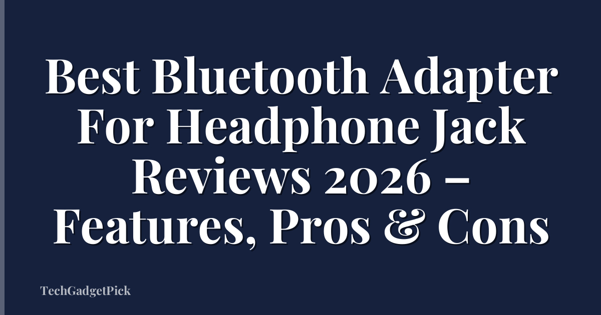 Best Bluetooth Adapter For Headphone Jack Reviews 2026 – Features, Pros & Cons