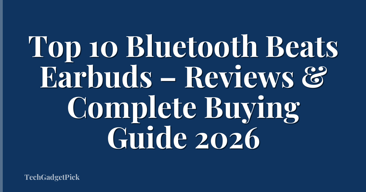 Top 10 Bluetooth Beats Earbuds – Reviews & Complete Buying Guide 2026