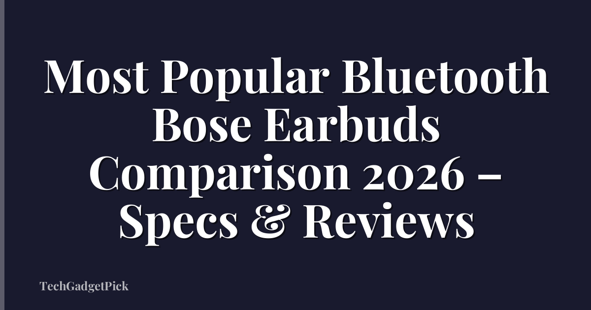 Most Popular Bluetooth Bose Earbuds Comparison 2026 – Specs & Reviews
