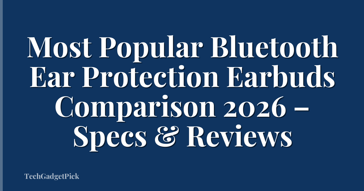 Most Popular Bluetooth Ear Protection Earbuds Comparison 2026 – Specs & Reviews