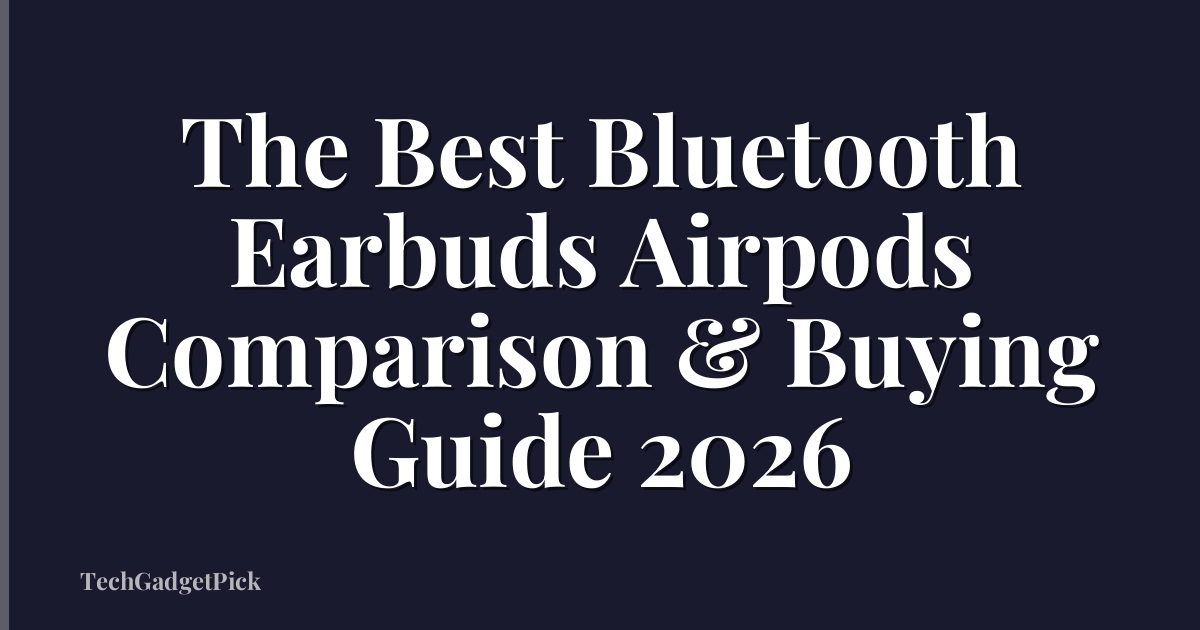 The Best Bluetooth Earbuds Airpods Comparison & Buying Guide 2026