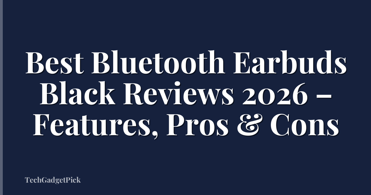 Best Bluetooth Earbuds Black Reviews 2026 – Features, Pros & Cons