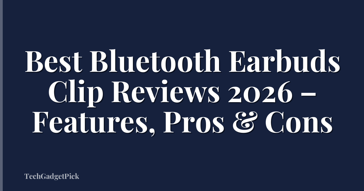 Best Bluetooth Earbuds Clip Reviews 2026 – Features, Pros & Cons