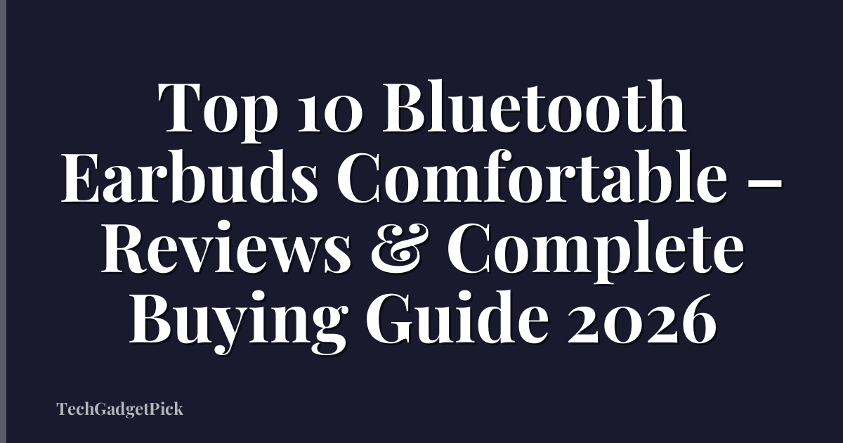 Top 10 Bluetooth Earbuds Comfortable – Reviews & Complete Buying Guide 2026