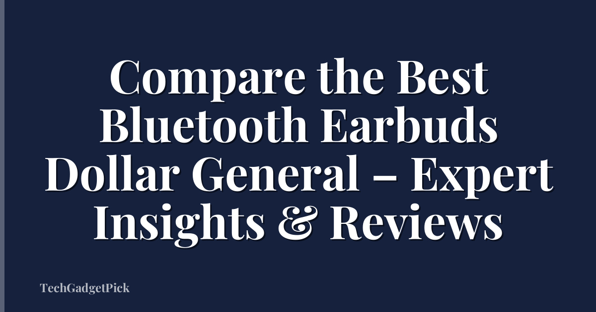 Compare the Best Bluetooth Earbuds Dollar General – Expert Insights & Reviews