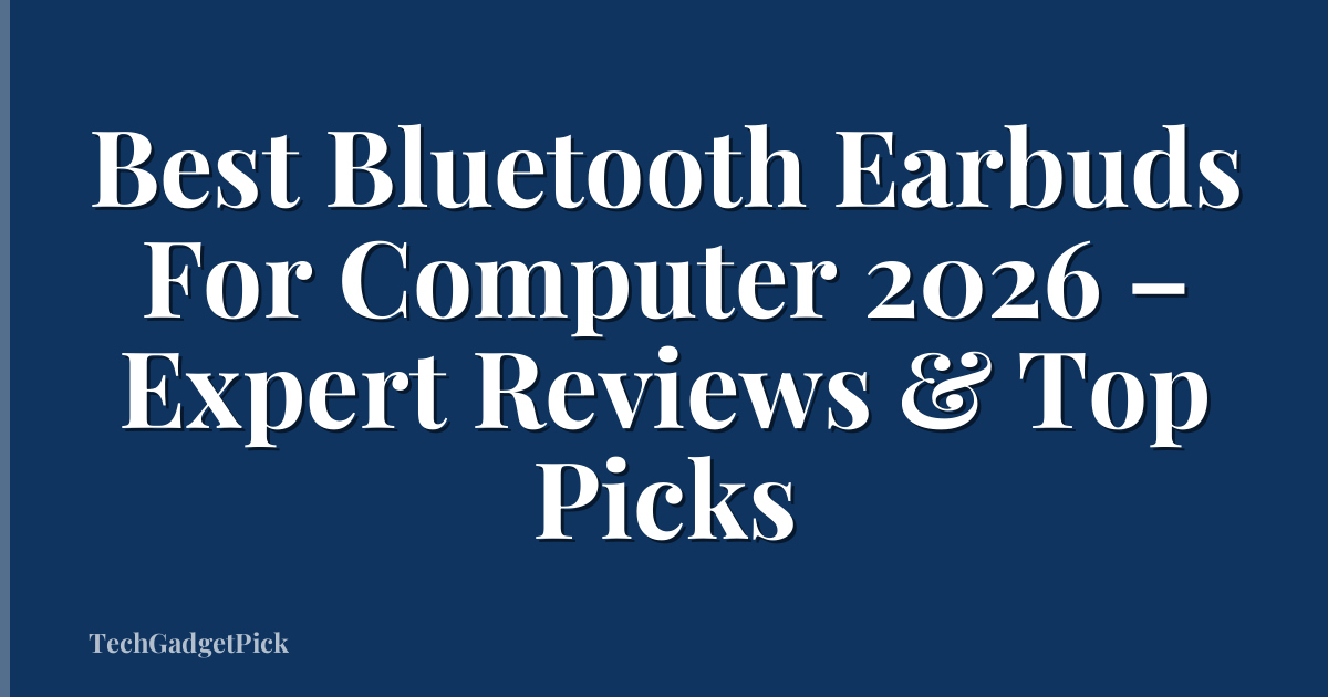 Best Bluetooth Earbuds For Computer 2026 – Expert Reviews & Top Picks