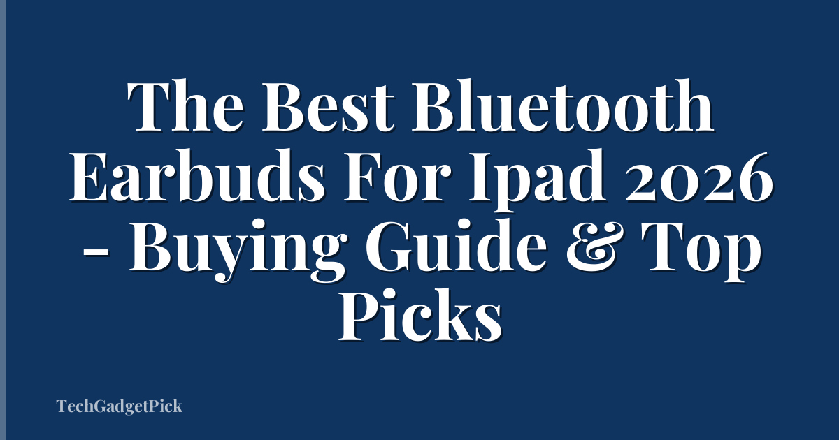 The Best Bluetooth Earbuds For Ipad 2026 - Buying Guide & Top Picks