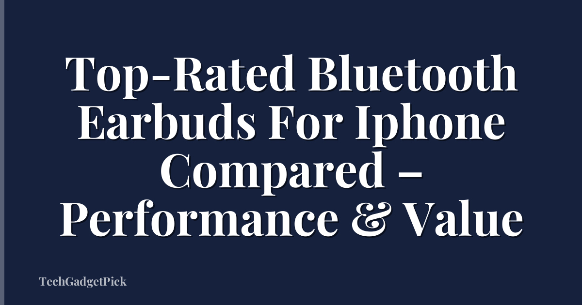 Top-Rated Bluetooth Earbuds For Iphone Compared – Performance & Value