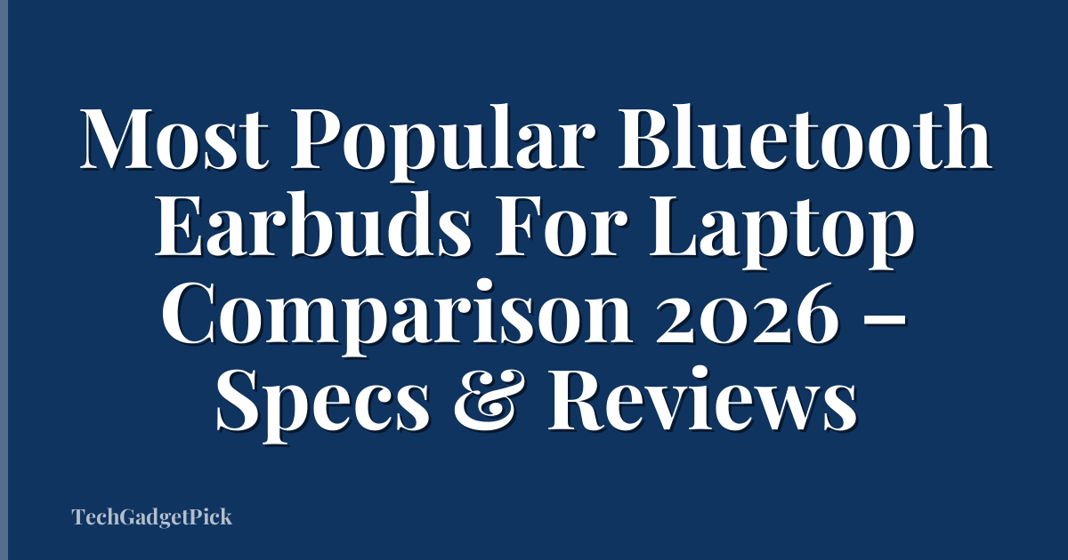 Most Popular Bluetooth Earbuds For Laptop Comparison 2026 – Specs & Reviews