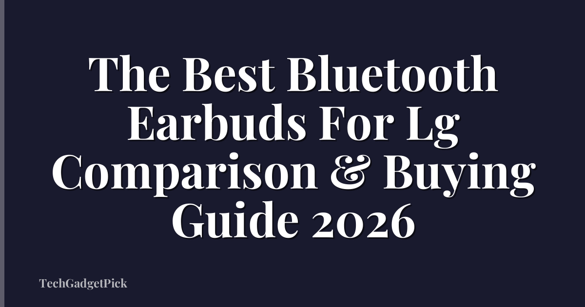 The Best Bluetooth Earbuds For Lg Comparison & Buying Guide 2026