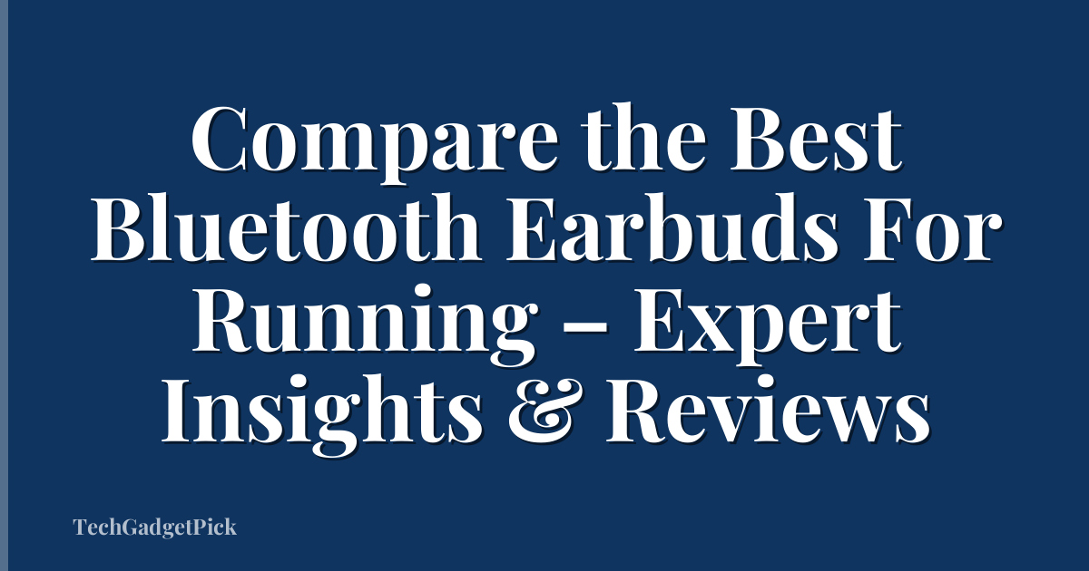 Compare the Best Bluetooth Earbuds For Running – Expert Insights & Reviews