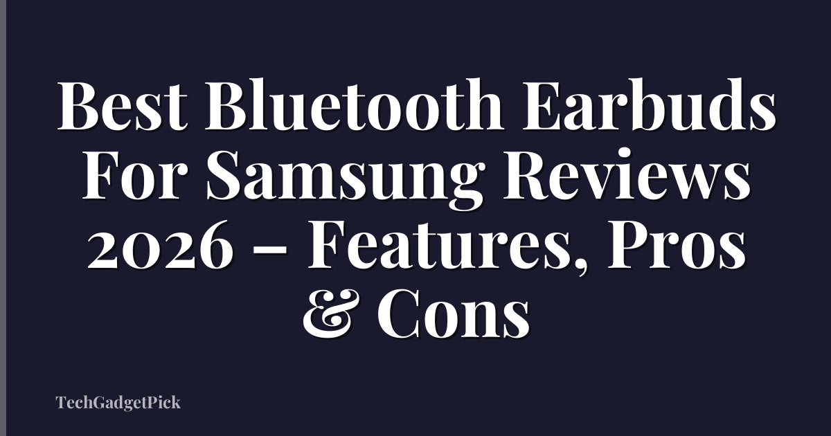 Best Bluetooth Earbuds For Samsung Reviews 2026 – Features, Pros & Cons