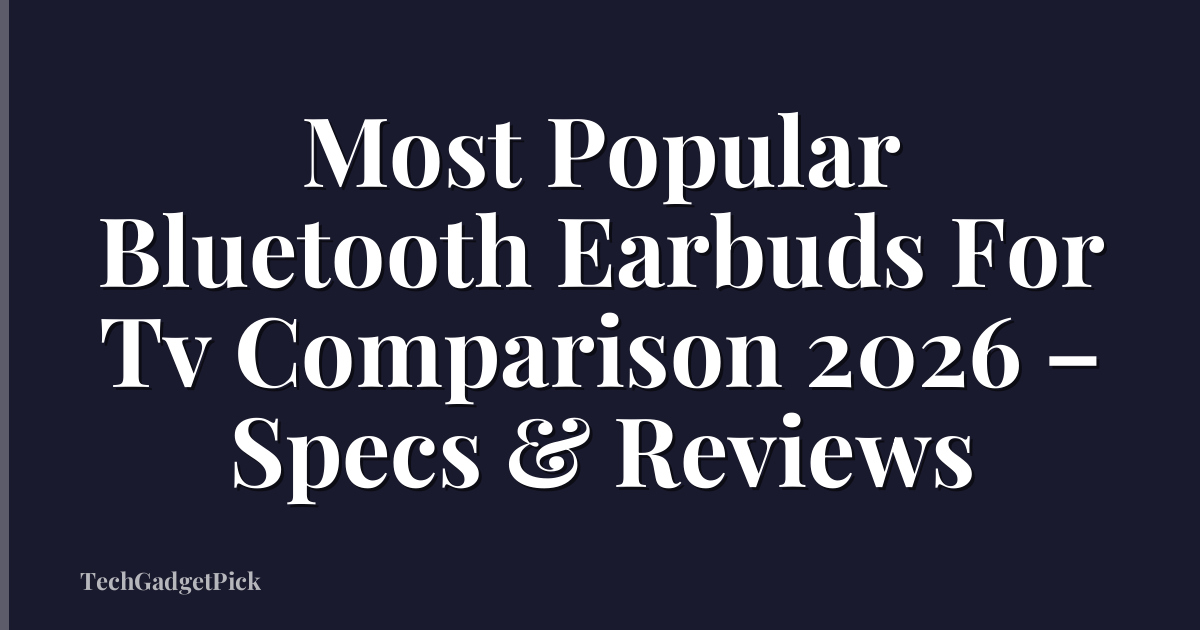 Most Popular Bluetooth Earbuds For Tv Comparison 2026 – Specs & Reviews