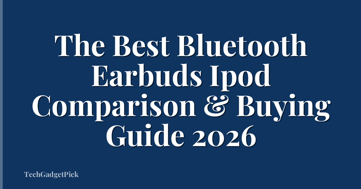 The Best Bluetooth Earbuds Ipod Comparison & Buying Guide 2026