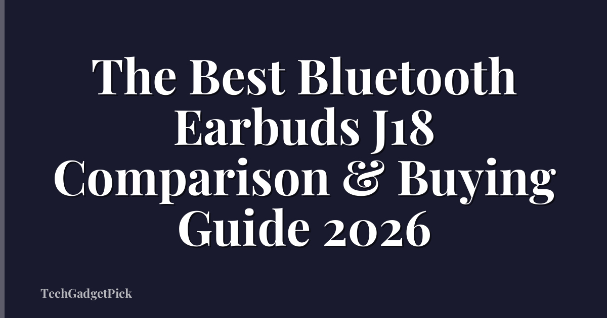 The Best Bluetooth Earbuds J18 Comparison & Buying Guide 2026