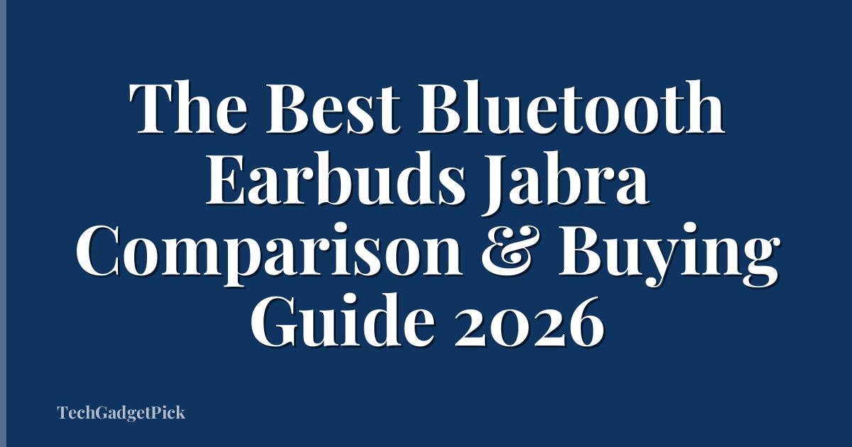 The Best Bluetooth Earbuds Jabra Comparison & Buying Guide 2026