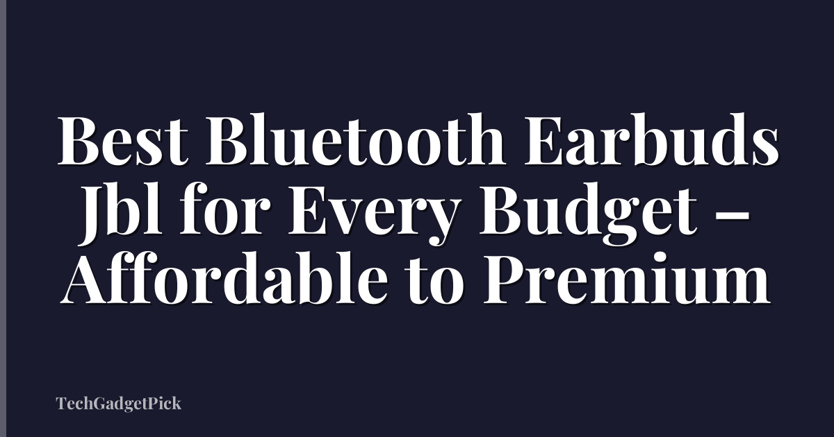 Best Bluetooth Earbuds Jbl for Every Budget – Affordable to Premium