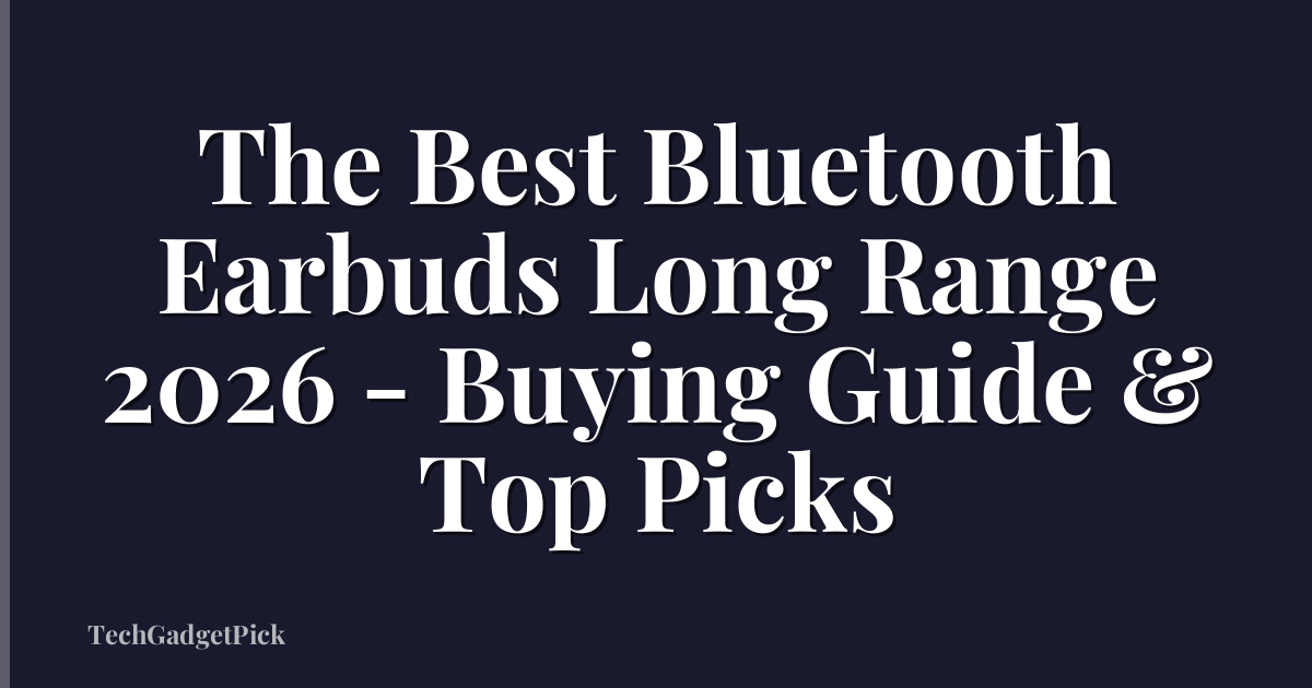 The Best Bluetooth Earbuds Long Range 2026 - Buying Guide & Top Picks