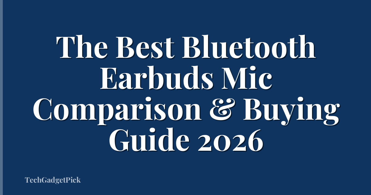 The Best Bluetooth Earbuds Mic Comparison & Buying Guide 2026