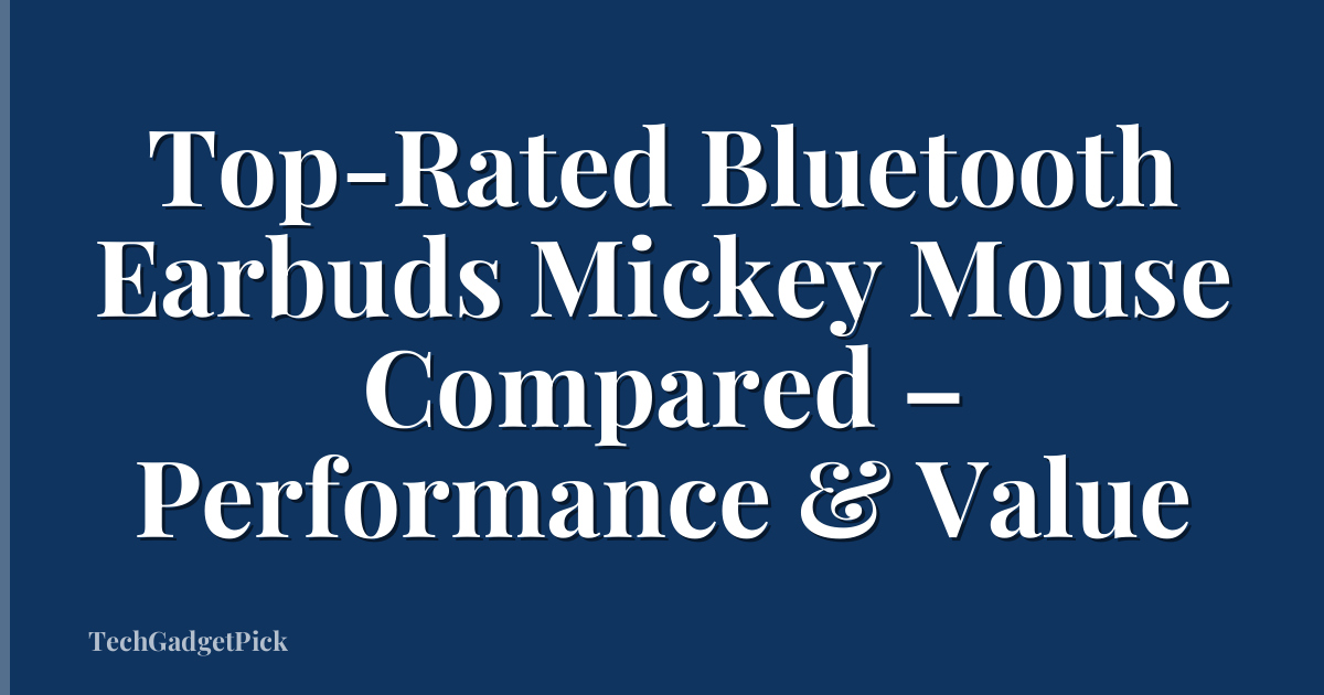 Top-Rated Bluetooth Earbuds Mickey Mouse Compared – Performance & Value
