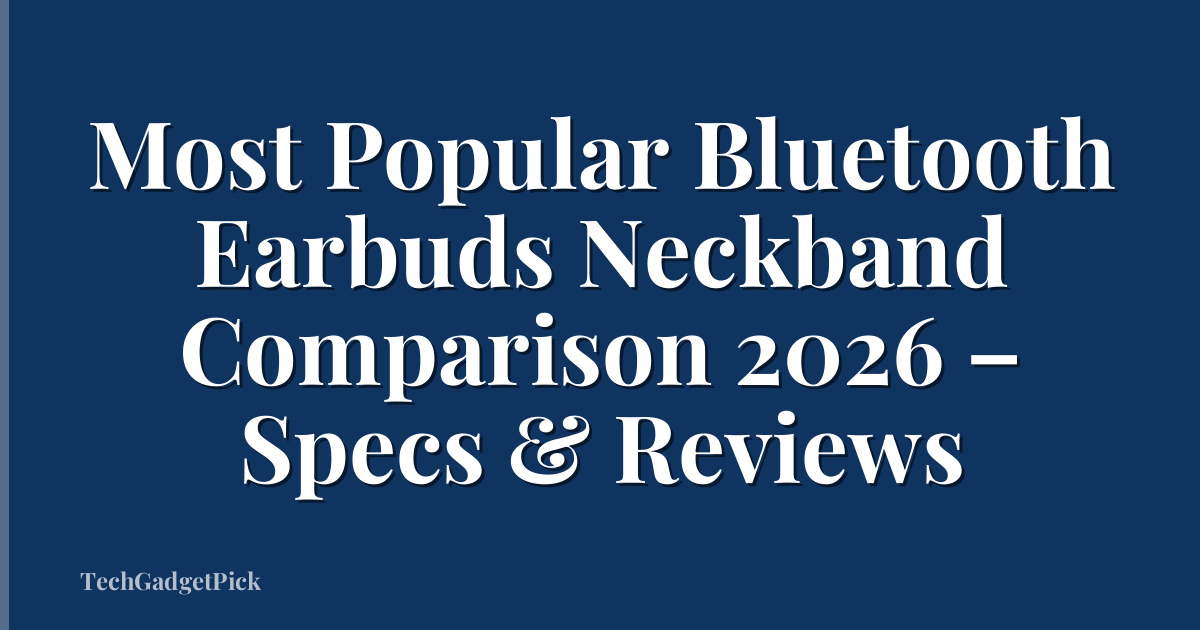 Most Popular Bluetooth Earbuds Neckband Comparison 2026 – Specs & Reviews