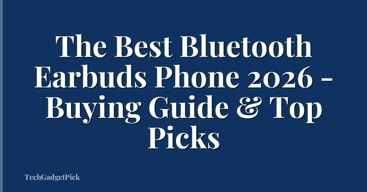 The Best Bluetooth Earbuds Phone 2026 - Buying Guide & Top Picks