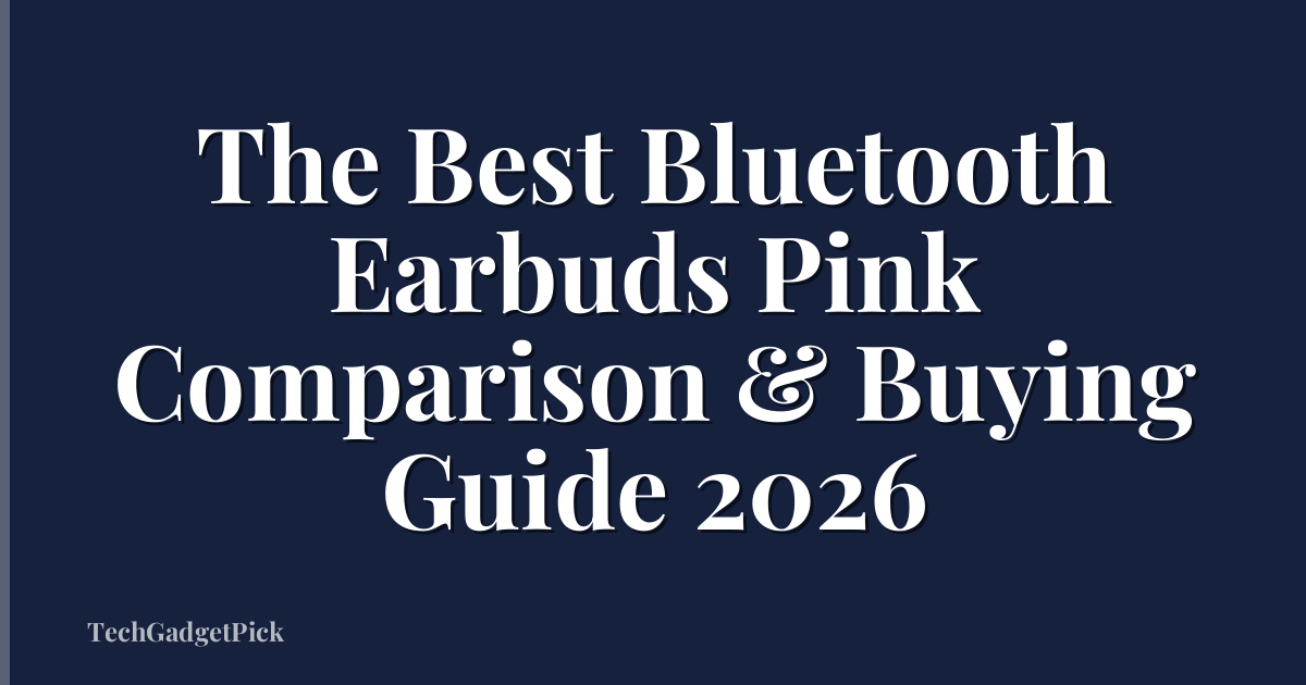 The Best Bluetooth Earbuds Pink Comparison & Buying Guide 2026
