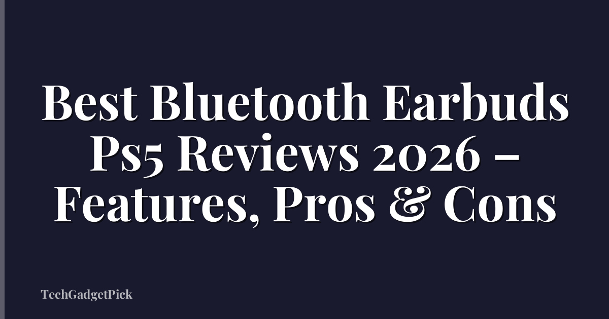 Best Bluetooth Earbuds Ps5 Reviews 2026 – Features, Pros & Cons