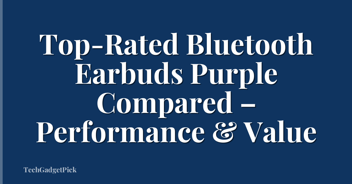 Top-Rated Bluetooth Earbuds Purple Compared – Performance & Value