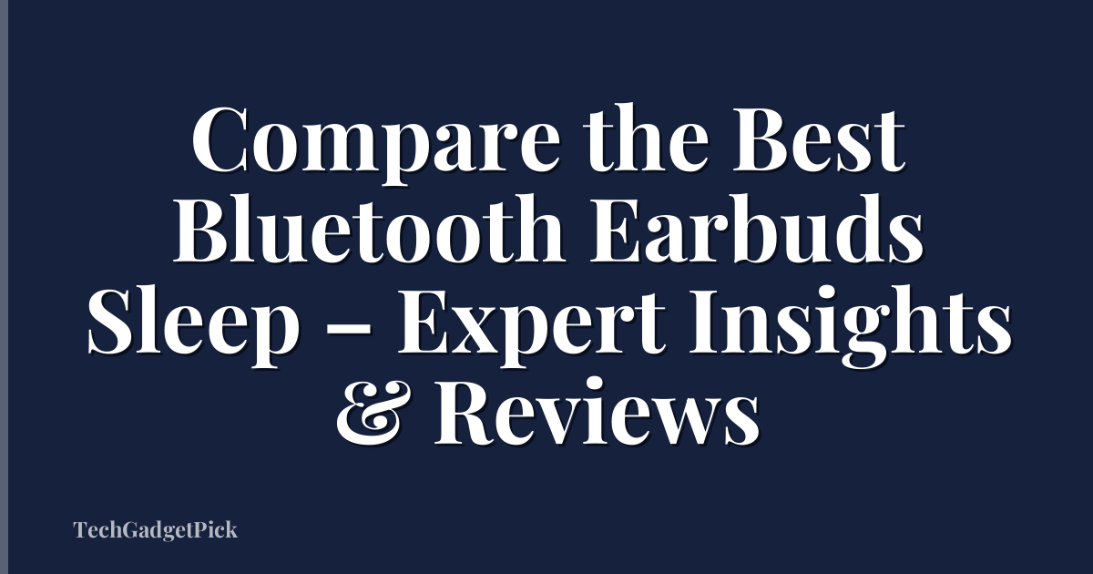 Compare the Best Bluetooth Earbuds Sleep – Expert Insights & Reviews