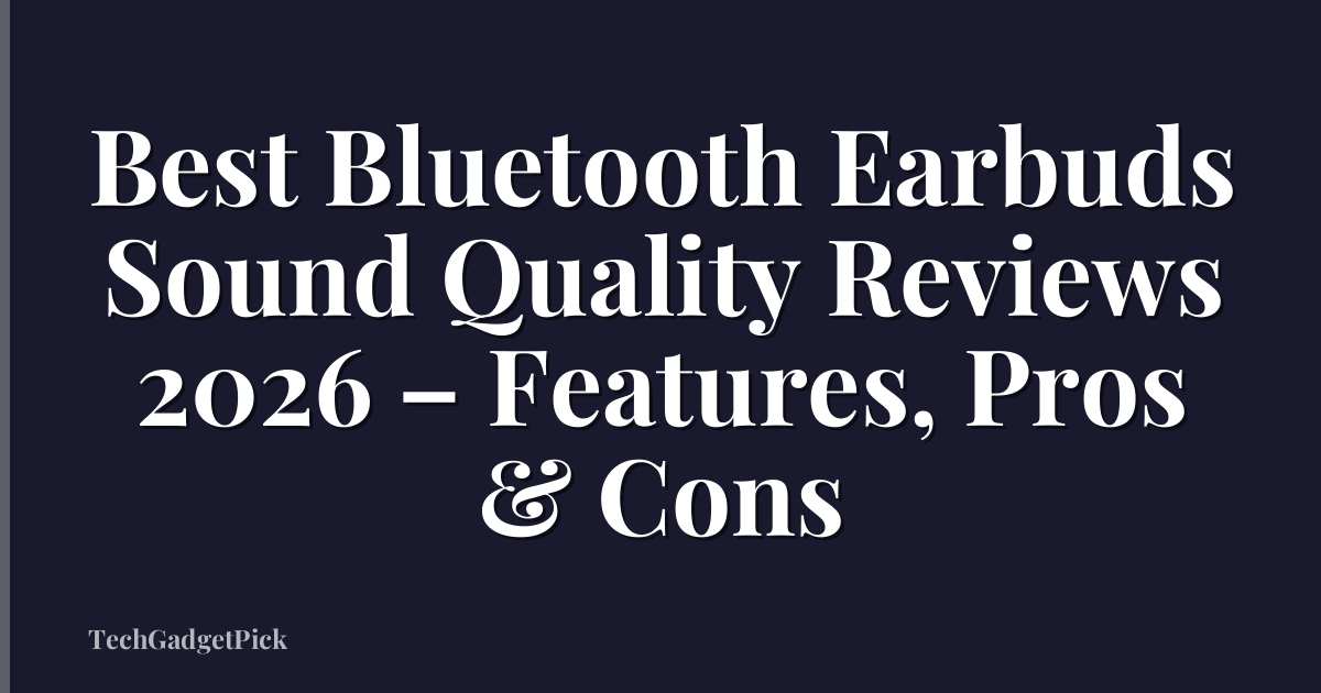 Best Bluetooth Earbuds Sound Quality Reviews 2026 – Features, Pros & Cons